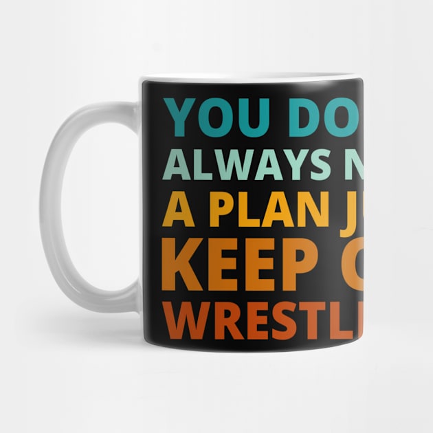 You Don't Always Need a Plan Just Keep on Wrestling by Crafty Mornings